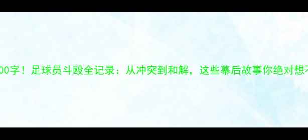 图片 🔥狂飙3000字！足球员斗殴全记录：从冲突到和解，这些幕后故事你绝对想不到！🔥2