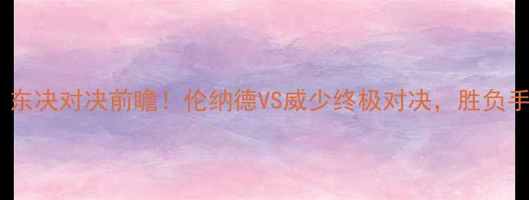 图片 🔥猛龙VS雷霆深度：东决对决前瞻！伦纳德VS威少终极对决，胜负手全在这5个关键点🔥