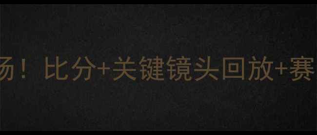 图片 🔥猛龙队VS勇士队比赛燃爆全场！比分+关键镜头回放+赛后数据报告（附观赛攻略）🔥1