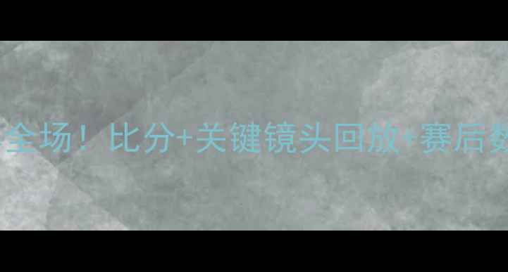 图片 🔥猛龙队VS勇士队比赛燃爆全场！比分+关键镜头回放+赛后数据报告（附观赛攻略）🔥2