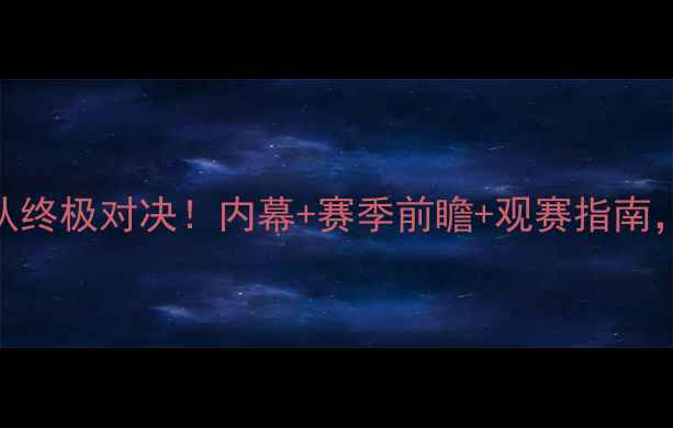 图片 🔥猛龙队VS雄鹿队终极对决！内幕+赛季前瞻+观赛指南，这波你站谁？🔥