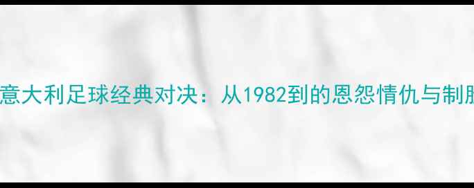 图片 🔥瑞典vs意大利足球经典对决：从1982到的恩怨情仇与制胜关键🔥2