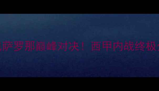 图片 🔥皇家马德里vs巴萨罗那巅峰对决！西甲内战终极分析+观赛指南🔥1
