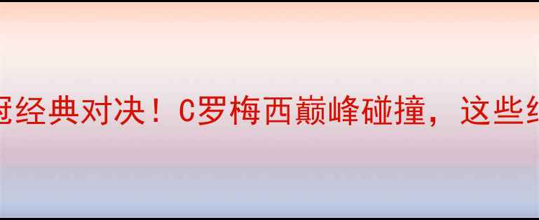 图片 🔥皇马vs曼城：欧冠经典对决！C罗梅西巅峰碰撞，这些细节你绝对不知道！