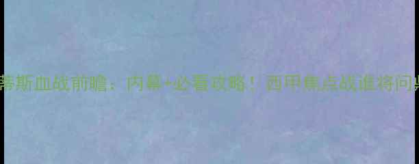 图片 🔥皇马vs贝蒂斯血战前瞻：内幕+必看攻略！西甲焦点战谁将问鼎王座？🔥2