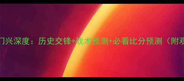 图片 🔥皇马vs门兴深度：历史交锋+战术预测+必看比分预测（附观赛指南）