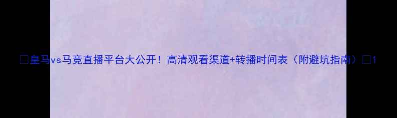 图片 🔥皇马vs马竞直播平台大公开！高清观看渠道+转播时间表（附避坑指南）🔥1