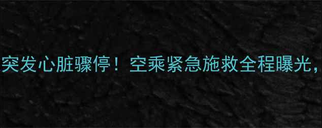 图片 🔥突发！职业球员飞机上突发心脏骤停！空乘紧急施救全程曝光，体育人必看安全指南💥1
