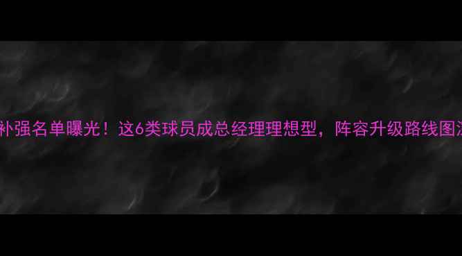 图片 🔥篮网补强名单曝光！这6类球员成总经理理想型，阵容升级路线图深度🏀1