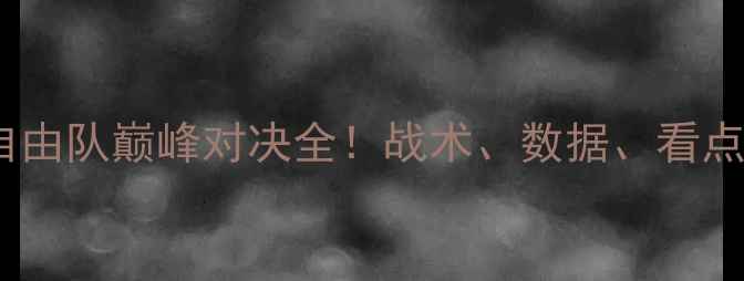 图片 🔥米竞技VS自由队巅峰对决全！战术、数据、看点一网打尽🏆1