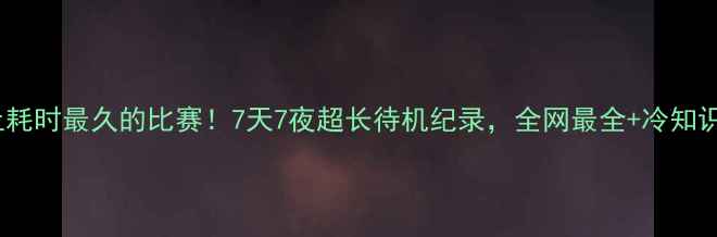 图片 🔥网球史上耗时最久的比赛！7天7夜超长待机纪录，全网最全+冷知识大公开🔥2