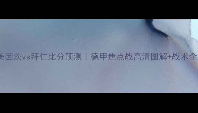 图片 🔥美因茨vs拜仁比分预测｜德甲焦点战高清图解+战术全💥1