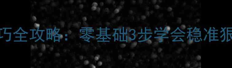图片 🔥羽毛球入门必学！低球技巧全攻略：零基础3步学会稳准狠（附训练计划+常见误区）2