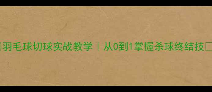 图片 🔥羽毛球切球实战教学｜从0到1掌握杀球终结技🔥1