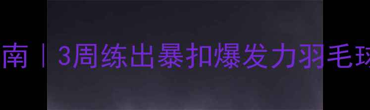图片 🔥羽毛球力量不足自救指南｜3周练出暴扣爆发力羽毛球训练体脂管理运动康复1