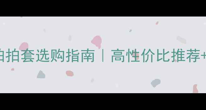 图片 🔥羽毛球单拍拍套选购指南｜高性价比推荐+避坑攻略💥1