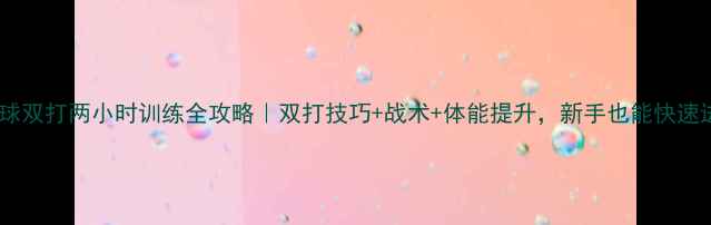 图片 🔥羽毛球双打两小时训练全攻略｜双打技巧+战术+体能提升，新手也能快速进阶！1