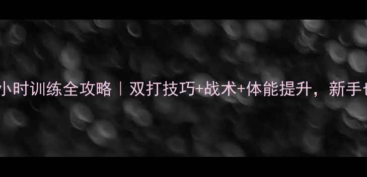图片 🔥羽毛球双打两小时训练全攻略｜双打技巧+战术+体能提升，新手也能快速进阶！2
