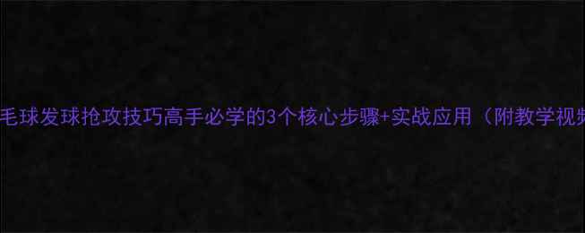 图片 🔥羽毛球发球抢攻技巧高手必学的3个核心步骤+实战应用（附教学视频）1
