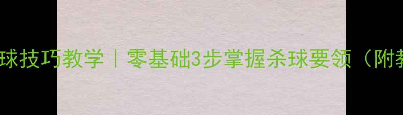 图片 🔥羽毛球扣球技巧教学｜零基础3步掌握杀球要领（附教学视频）2
