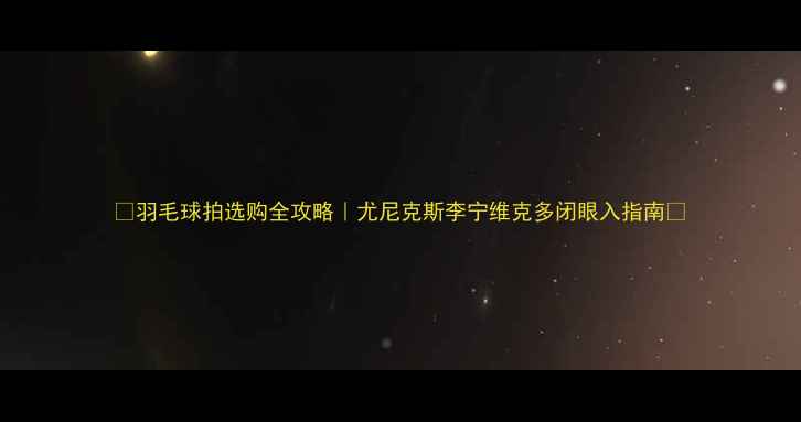 图片 🔥羽毛球拍选购全攻略｜尤尼克斯李宁维克多闭眼入指南🏸