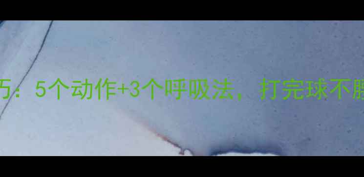 图片 🔥羽毛球放松技巧：5个动作+3个呼吸法，打完球不腰酸背痛的秘密！