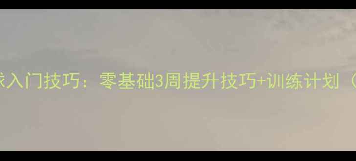 图片 🔥羽毛球高远球入门技巧：零基础3周提升技巧+训练计划（附教学视频）2