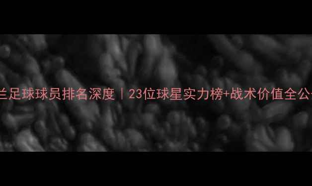 图片 🔥英格兰足球球员排名深度｜23位球星实力榜+战术价值全公开🇬🇧2