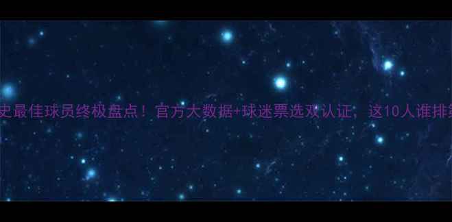 图片 🔥英超历史最佳球员终极盘点！官方大数据+球迷票选双认证，这10人谁排第一？🏆1