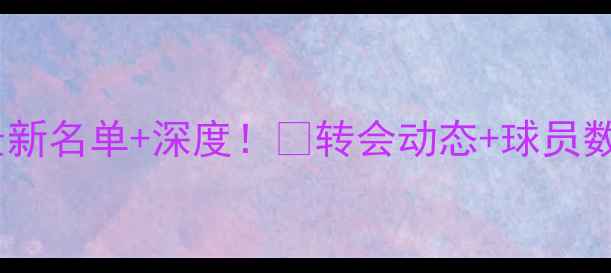 图片 🔥英超球队最新名单+深度！🔥转会动态+球员数据大公开🏆1