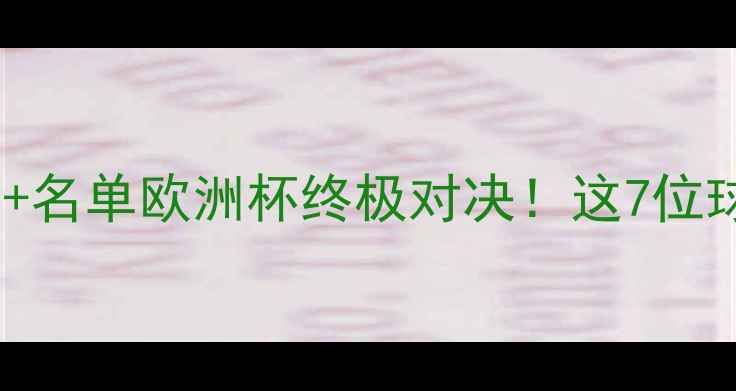 图片 🔥荷兰vs瑞典高清阵容图+名单欧洲杯终极对决！这7位球星或成胜负手🇳🇱🇸🇪2