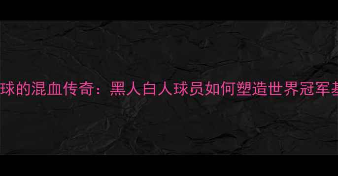 图片 🔥荷兰足球的混血传奇：黑人白人球员如何塑造世界冠军基因？🔥2