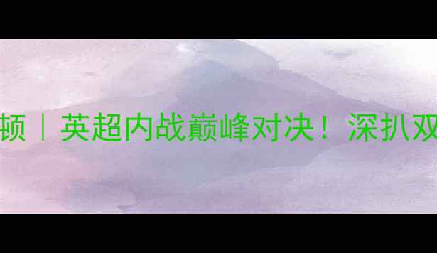 图片 🔥莱斯特vs南安普顿｜英超内战巅峰对决！深扒双雄战术与必看看点