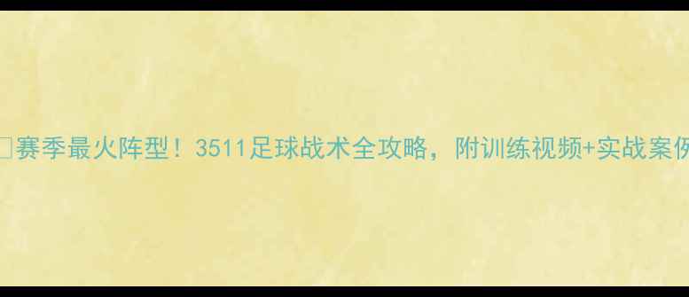 图片 🔥赛季最火阵型！3511足球战术全攻略，附训练视频+实战案例