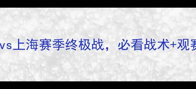 图片 🔥足协杯巅峰对决！天津vs上海赛季终极战，必看战术+观赛指南（附购票攻略）🔥2