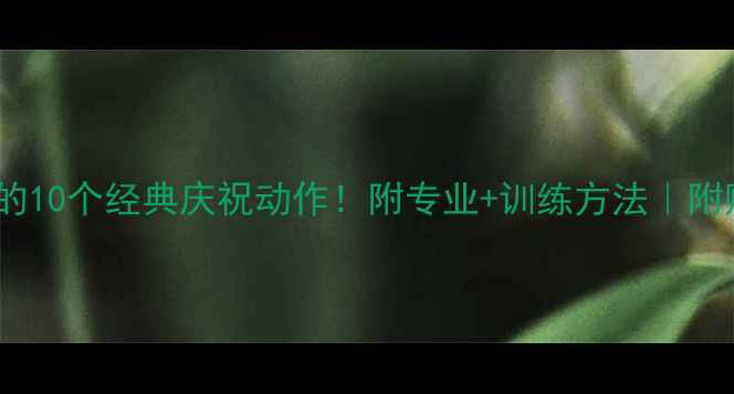 图片 🔥足球比赛必学的10个经典庆祝动作！附专业+训练方法｜附赠教学视频链接2