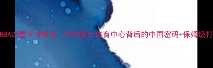 图片 🔥迪拜NBA球星生存报告｜全球最大体育中心背后的中国密码+保姆级打卡攻略