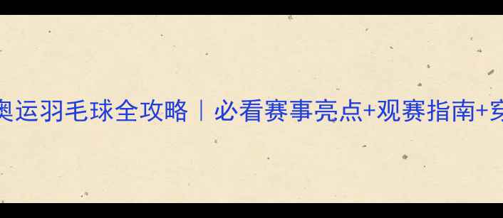 图片 🔥里约奥运羽毛球全攻略｜必看赛事亮点+观赛指南+穿搭灵感