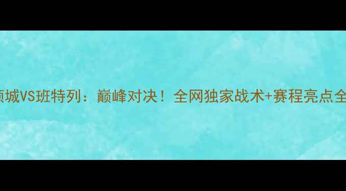 图片 🔥金士顿城VS班特列：巅峰对决！全网独家战术+赛程亮点全曝光🔥2