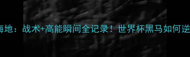 图片 🔥阿根挺vs海地：战术+高能瞬间全记录！世界杯黑马如何逆袭夺冠？🏆1