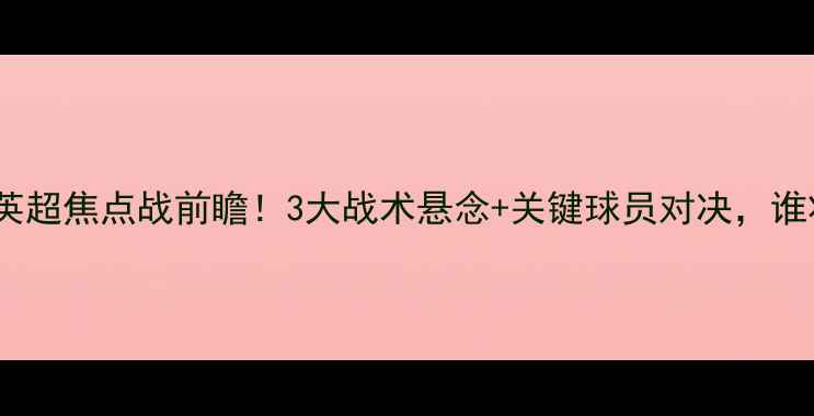 图片 🔥阿森纳vs热刺：英超焦点战前瞻！3大战术悬念+关键球员对决，谁将主宰北伦敦？🔥1