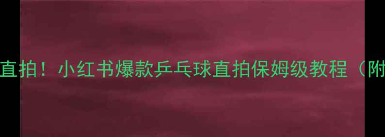 图片 🔥零基础30天练就国标直拍！小红书爆款乒乓球直拍保姆级教程（附动作分解+护具清单）1