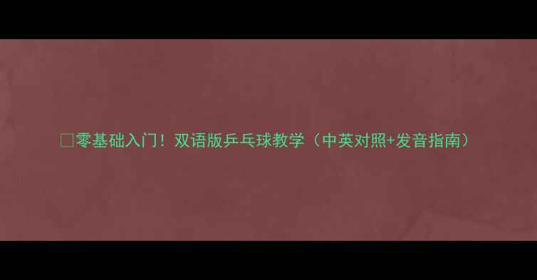 图片 🔥零基础入门！双语版乒乓球教学（中英对照+发音指南）