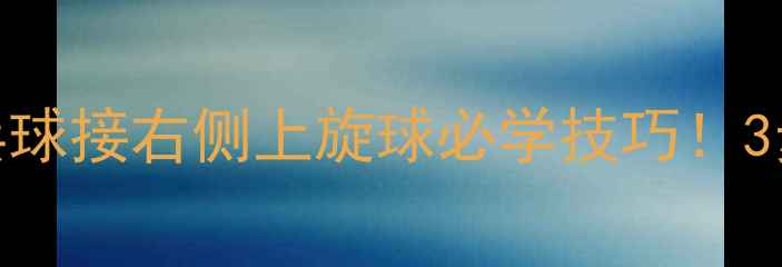 图片 🔥零基础必看乒乓球接右侧上旋球必学技巧！3步变接发球高手🏓