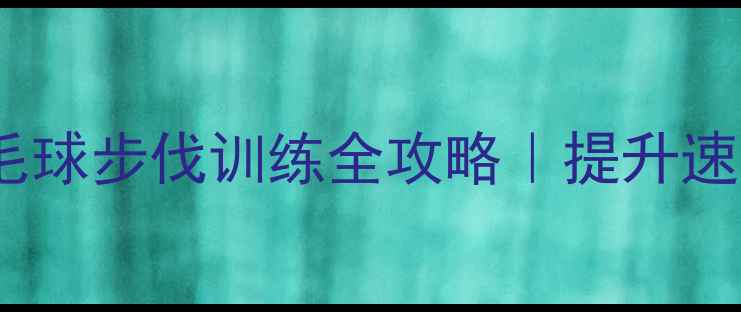 图片 🔥零基础必看！羽毛球步伐训练全攻略｜提升速度的黄金动作拆解1
