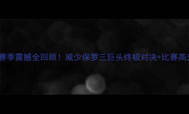 图片 🔥雷霆赛季震撼全回顾！威少保罗三巨头终极对决+比赛高光全🔥1