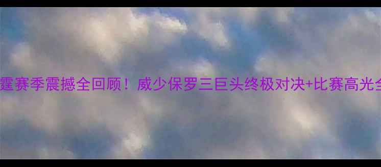 图片 🔥雷霆赛季震撼全回顾！威少保罗三巨头终极对决+比赛高光全🔥2