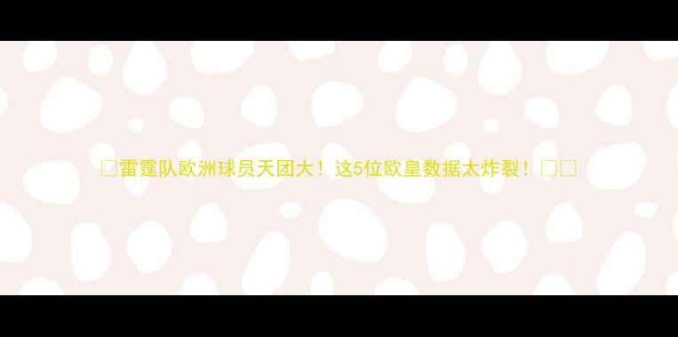图片 🔥雷霆队欧洲球员天团大！这5位欧皇数据太炸裂！🇪🇺