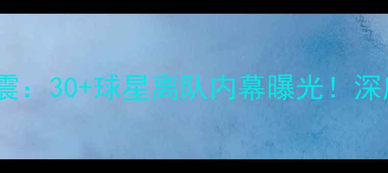 图片 🔥震惊！NBA转会大地震：30+球星离队内幕曝光！深度未来5年联盟格局💥1