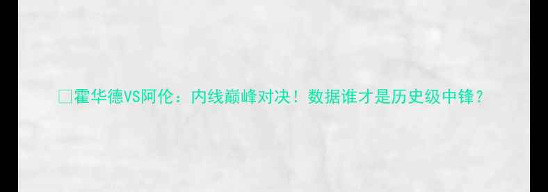 图片 🔥霍华德VS阿伦：内线巅峰对决！数据谁才是历史级中锋？